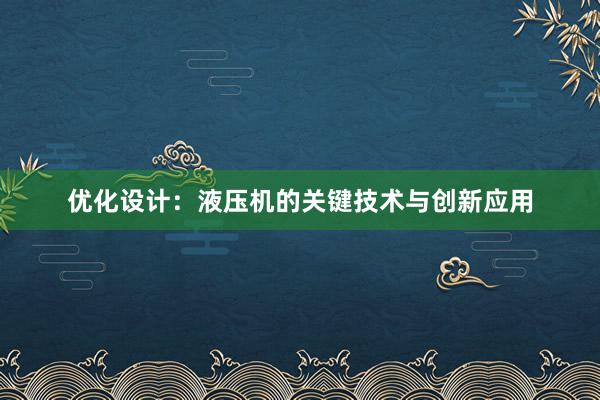 优化设计：液压机的关键技术与创新应用